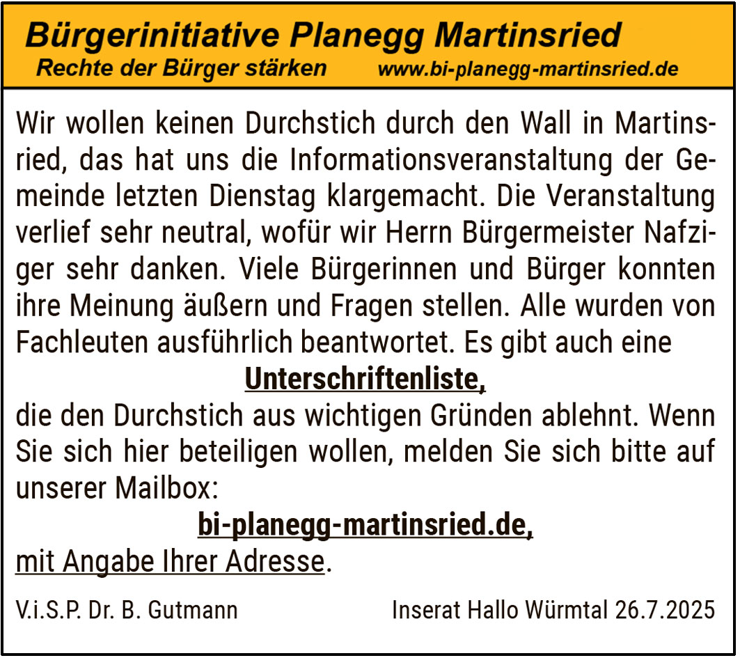 Wir wollen keinen Durchstich durch den Wall in Martinsried, das hat uns die Informationsveranstaltung der Gemeinde letzten Dienstag klargemacht. Die Veranstaltung verlief sehr neutral, wofür wir Herrn Bürgermeister Nafziger sehr danken. Viele Bürgerinnen und Bürger konnten ihre Meinung äußern und Fragen stellen. Alle wurden von Fachleuten ausführlich beantwortet. Es gibt auch eine Unterschriftenliste, die den Durchstich aus wichtigen Gründen ablehnt. Wenn Sie sich hier beteiligen wollen, melden Sie sich bitte.